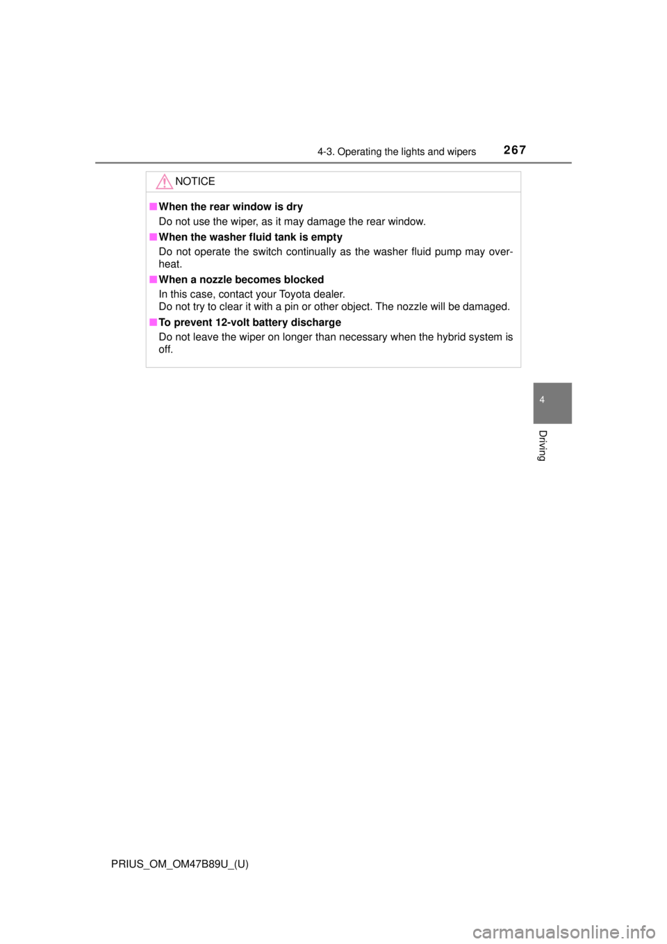 TOYOTA PRIUS 2018  Owners Manual (in English) PRIUS_OM_OM47B89U_(U)
2674-3. Operating the lights and wipers
4
Driving
NOTICE
■When the rear window is dry
Do not use the wiper, as it may damage the rear window.
■ When the washer fluid tank is 