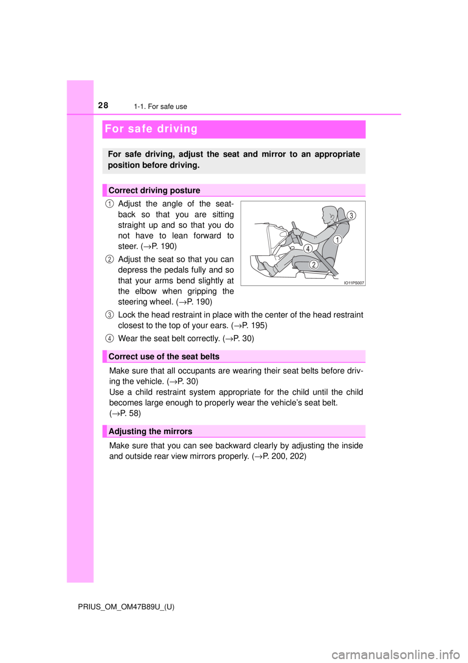 TOYOTA PRIUS 2018 (in English) Owners Manual 281-1. For safe use
PRIUS_OM_OM47B89U_(U)
For safe driving
Adjust the angle of the seat-
back so that you are sitting
straight up and so that you do
not have to lean forward to
steer. (→P. 190)
Adju TOYOTA PRIUS 2018 (in English) Owners Manual 281-1. For safe use
PRIUS_OM_OM47B89U_(U)
For safe driving
Adjust the angle of the seat-
back so that you are sitting
straight up and so that you do
not have to lean forward to
steer. (→P. 190)
Adju