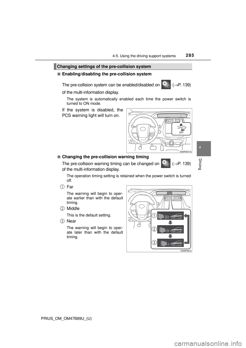 TOYOTA PRIUS 2018 Owners Manual (in English) PRIUS_OM_OM47B89U_(U)
2854-5. Using the driving support systems
4
Driving
■Enabling/disabling th e pre-collision system
The pre-collision system can be enabled/disabled on ( →P. 139)
of the mult TOYOTA PRIUS 2018 Owners Manual (in English) PRIUS_OM_OM47B89U_(U)
2854-5. Using the driving support systems
4
Driving
■Enabling/disabling th e pre-collision system
The pre-collision system can be enabled/disabled on ( →P. 139)
of the mult