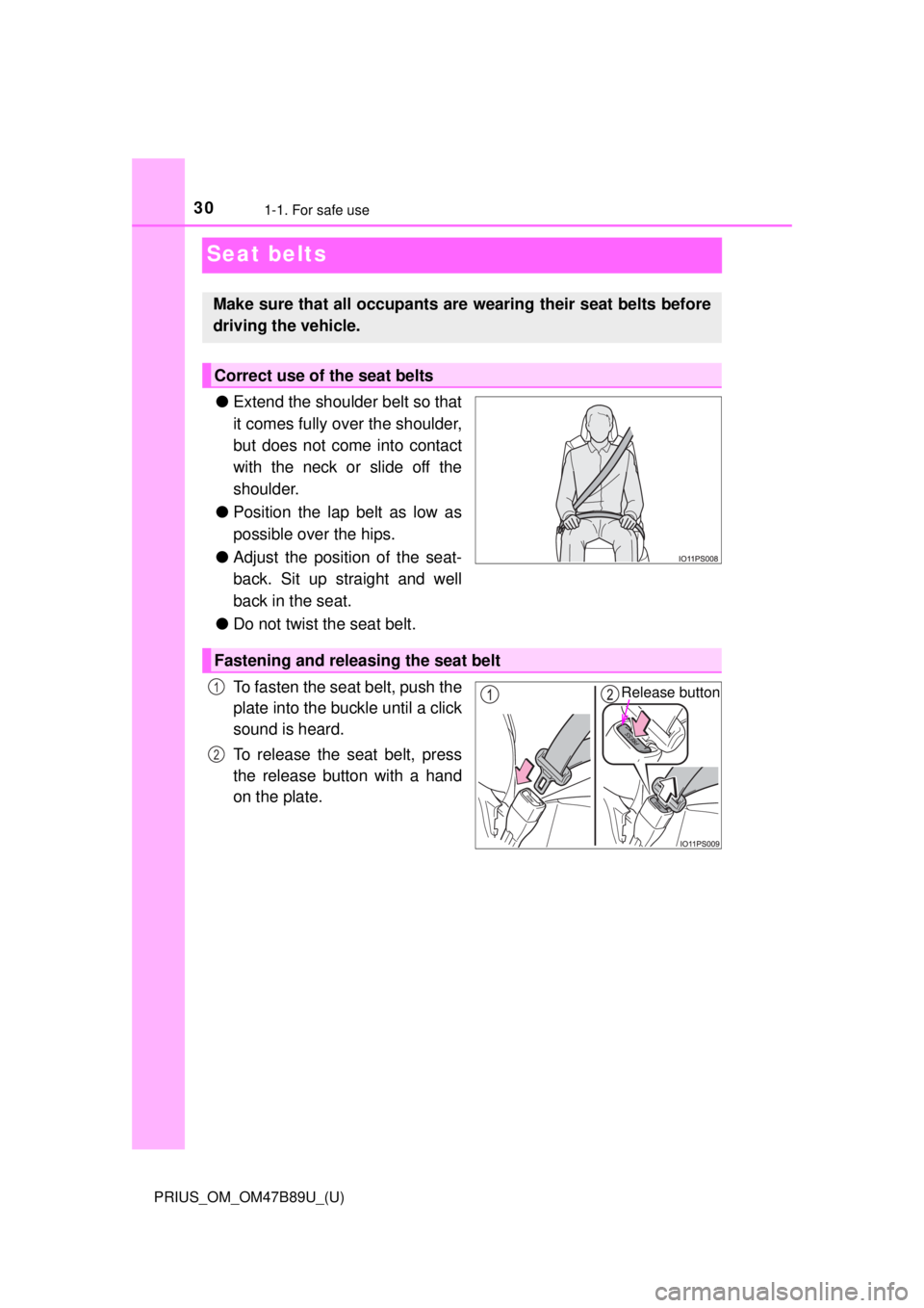 TOYOTA PRIUS 2018 (in English) Owners Manual 301-1. For safe use
PRIUS_OM_OM47B89U_(U)
Seat belts
●Extend the shoulder belt so that
it comes fully over the shoulder,
but does not come into contact
with the neck or slide off the
shoulder.
● P TOYOTA PRIUS 2018 (in English) Owners Manual 301-1. For safe use
PRIUS_OM_OM47B89U_(U)
Seat belts
●Extend the shoulder belt so that
it comes fully over the shoulder,
but does not come into contact
with the neck or slide off the
shoulder.
● P