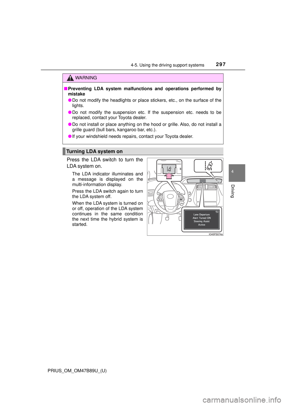 TOYOTA PRIUS 2018 Owners Manual (in English) PRIUS_OM_OM47B89U_(U)
2974-5. Using the driving support systems
4
Driving
Press the LDA switch to turn the
LDA system on.
The LDA indicator illuminates and
a message is displayed on the
multi-informat TOYOTA PRIUS 2018 Owners Manual (in English) PRIUS_OM_OM47B89U_(U)
2974-5. Using the driving support systems
4
Driving
Press the LDA switch to turn the
LDA system on.
The LDA indicator illuminates and
a message is displayed on the
multi-informat
