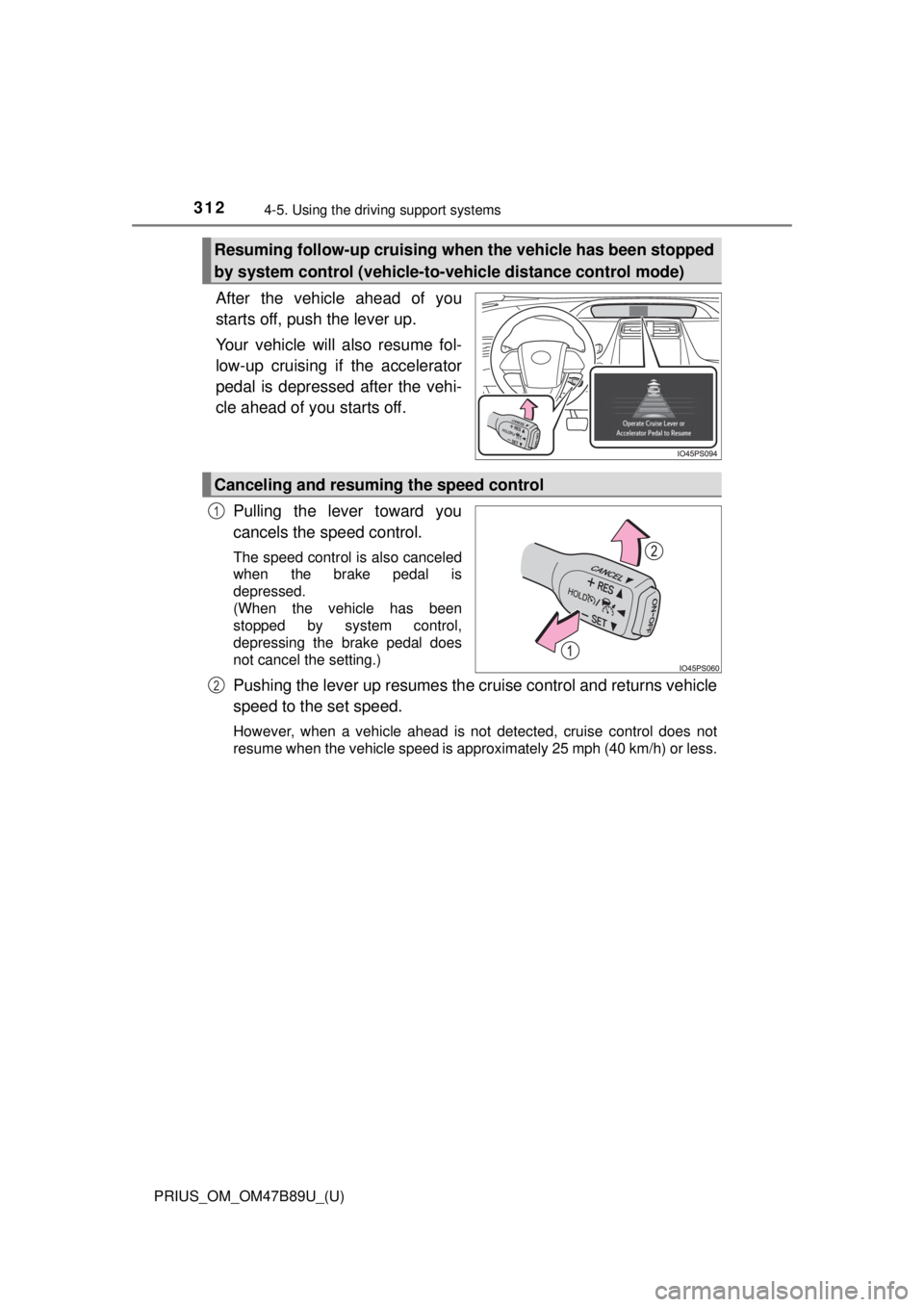 TOYOTA PRIUS 2018  Owners Manual (in English) 312
PRIUS_OM_OM47B89U_(U)
4-5. Using the driving support systems
After the vehicle ahead of you
starts off, push the lever up.
Your vehicle will also resume fol-
low-up cruising if the accelerator
ped