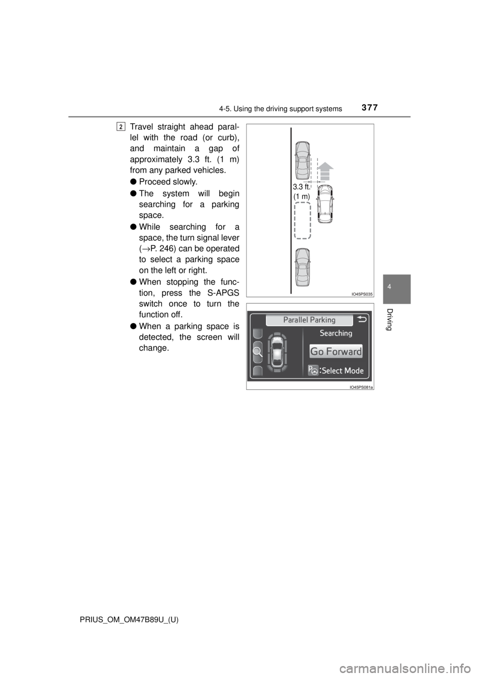 TOYOTA PRIUS 2018 Owners Manual (in English) PRIUS_OM_OM47B89U_(U)
3774-5. Using the driving support systems
4
Driving
Travel straight ahead paral-
lel with the road (or curb),
and maintain a gap of
approximately 3.3 ft. (1 m)
from any parked ve TOYOTA PRIUS 2018 Owners Manual (in English) PRIUS_OM_OM47B89U_(U)
3774-5. Using the driving support systems
4
Driving
Travel straight ahead paral-
lel with the road (or curb),
and maintain a gap of
approximately 3.3 ft. (1 m)
from any parked ve