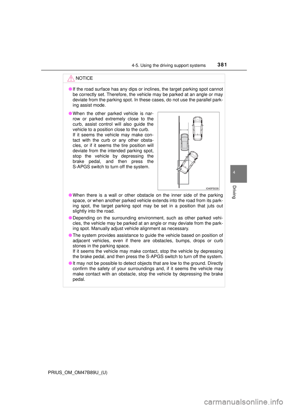 TOYOTA PRIUS 2018 Owners Manual (in English) PRIUS_OM_OM47B89U_(U)
3814-5. Using the driving support systems
4
Driving
NOTICE
●If the road surface has any dips or inclines, the target parking spot cannot
be correctly set. Therefore, the vehicl TOYOTA PRIUS 2018 Owners Manual (in English) PRIUS_OM_OM47B89U_(U)
3814-5. Using the driving support systems
4
Driving
NOTICE
●If the road surface has any dips or inclines, the target parking spot cannot
be correctly set. Therefore, the vehicl
