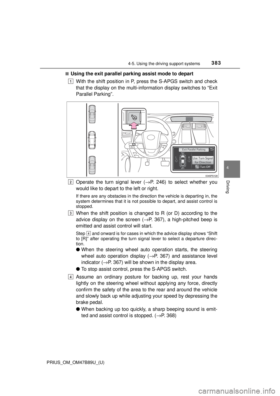 TOYOTA PRIUS 2018 Owners Manual (in English) PRIUS_OM_OM47B89U_(U)
3834-5. Using the driving support systems
4
Driving
■Using the exit parallel park ing assist mode to depart
With the shift position in P, press the S-APGS switch and check
that TOYOTA PRIUS 2018 Owners Manual (in English) PRIUS_OM_OM47B89U_(U)
3834-5. Using the driving support systems
4
Driving
■Using the exit parallel park ing assist mode to depart
With the shift position in P, press the S-APGS switch and check
that
