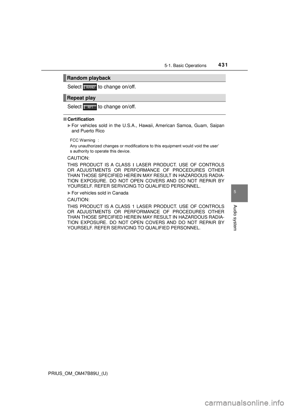 TOYOTA PRIUS 2018  Owners Manual (in English) PRIUS_OM_OM47B89U_(U)
4315-1. Basic Operations
5
Audio system
Select   to change on/off.
Select   to change on/off.
■Certification
For vehicles sold in the U.S.A., Hawaii, American Samoa, Guam, S