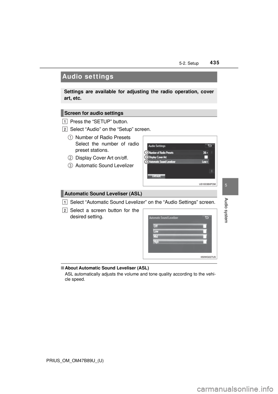 TOYOTA PRIUS 2018  Owners Manual (in English) 435
PRIUS_OM_OM47B89U_(U)
5-2. Setup
5
Audio system
Audio settings
Press the “SETUP” button.
Select “Audio” on the “Setup” screen.Number of Radio Presets 
Select the number of radio
preset
