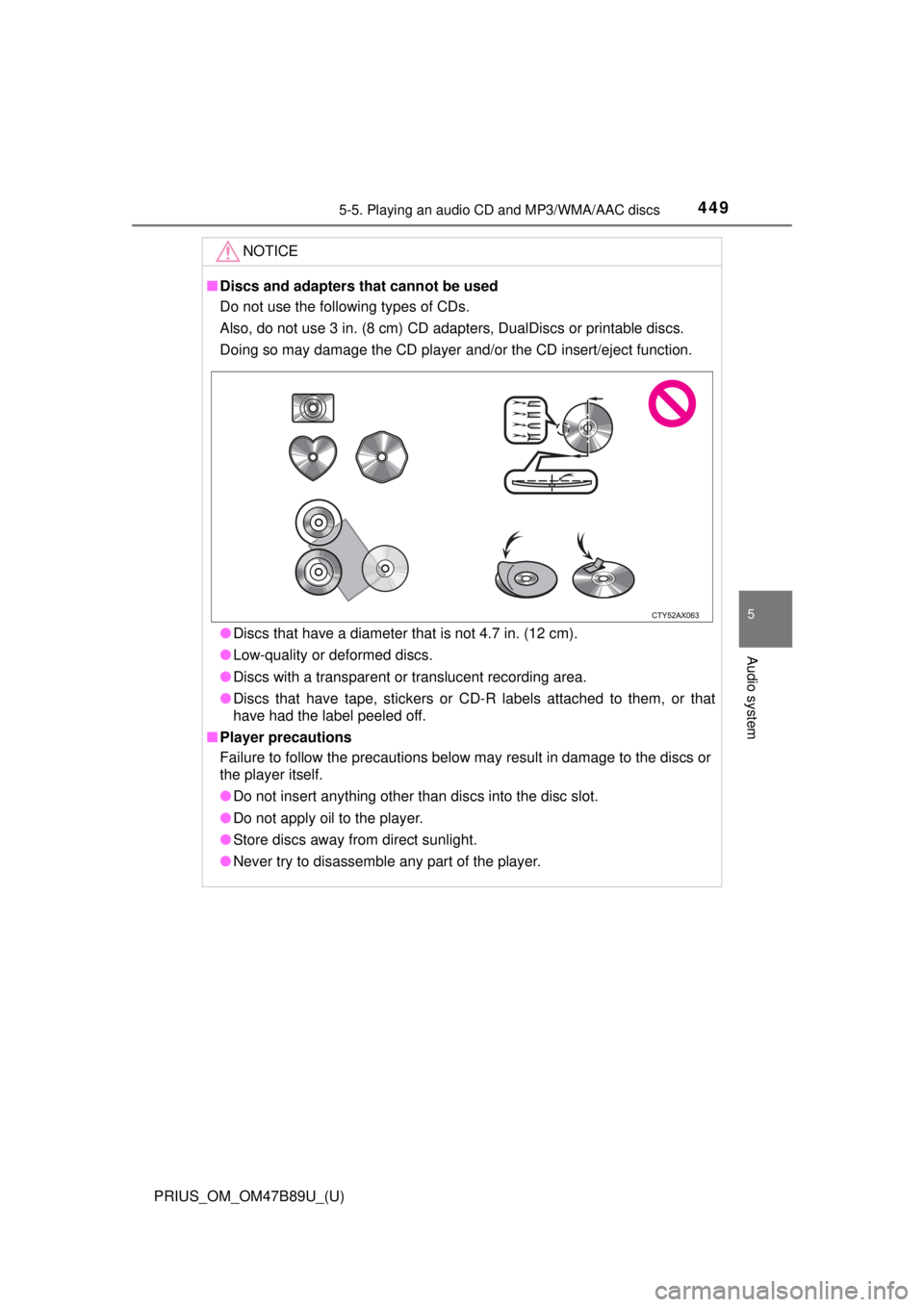 TOYOTA PRIUS 2018  Owners Manual (in English) PRIUS_OM_OM47B89U_(U)
4495-5. Playing an audio CD and MP3/WMA/AAC discs
5
Audio system
NOTICE
■Discs and adapters that cannot be used
Do not use the following types of CDs. 
Also, do not use 3 in. (
