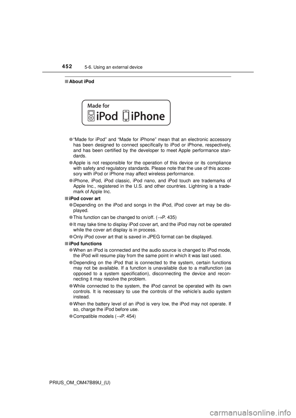 TOYOTA PRIUS 2018 Owners Manual (in English) 4525-6. Using an external device
PRIUS_OM_OM47B89U_(U)
■About iPod
●“Made for iPod” and “Made for iPhone” mean that an electronic accessory
has been designed to connect specifically to iPo TOYOTA PRIUS 2018 Owners Manual (in English) 4525-6. Using an external device
PRIUS_OM_OM47B89U_(U)
■About iPod
●“Made for iPod” and “Made for iPhone” mean that an electronic accessory
has been designed to connect specifically to iPo