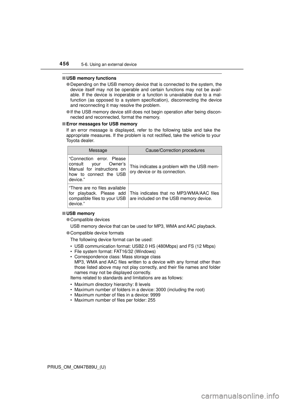 TOYOTA PRIUS 2018 Owners Manual (in English) 4565-6. Using an external device
PRIUS_OM_OM47B89U_(U)
■USB memory functions
●Depending on the USB memory device that is connected to the system, the
device itself may not be operable and certain TOYOTA PRIUS 2018 Owners Manual (in English) 4565-6. Using an external device
PRIUS_OM_OM47B89U_(U)
■USB memory functions
●Depending on the USB memory device that is connected to the system, the
device itself may not be operable and certain