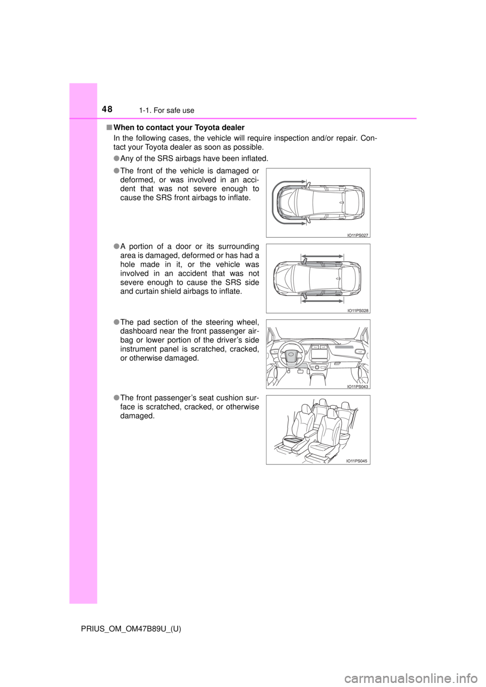 TOYOTA PRIUS 2018 (in English) Service Manual 481-1. For safe use
PRIUS_OM_OM47B89U_(U)■
When to contact your Toyota dealer
In the following cases, the vehicle will require inspection and/or repair. Con-
tact your Toyota dealer as soon as possi TOYOTA PRIUS 2018 (in English) Service Manual 481-1. For safe use
PRIUS_OM_OM47B89U_(U)■
When to contact your Toyota dealer
In the following cases, the vehicle will require inspection and/or repair. Con-
tact your Toyota dealer as soon as possi
