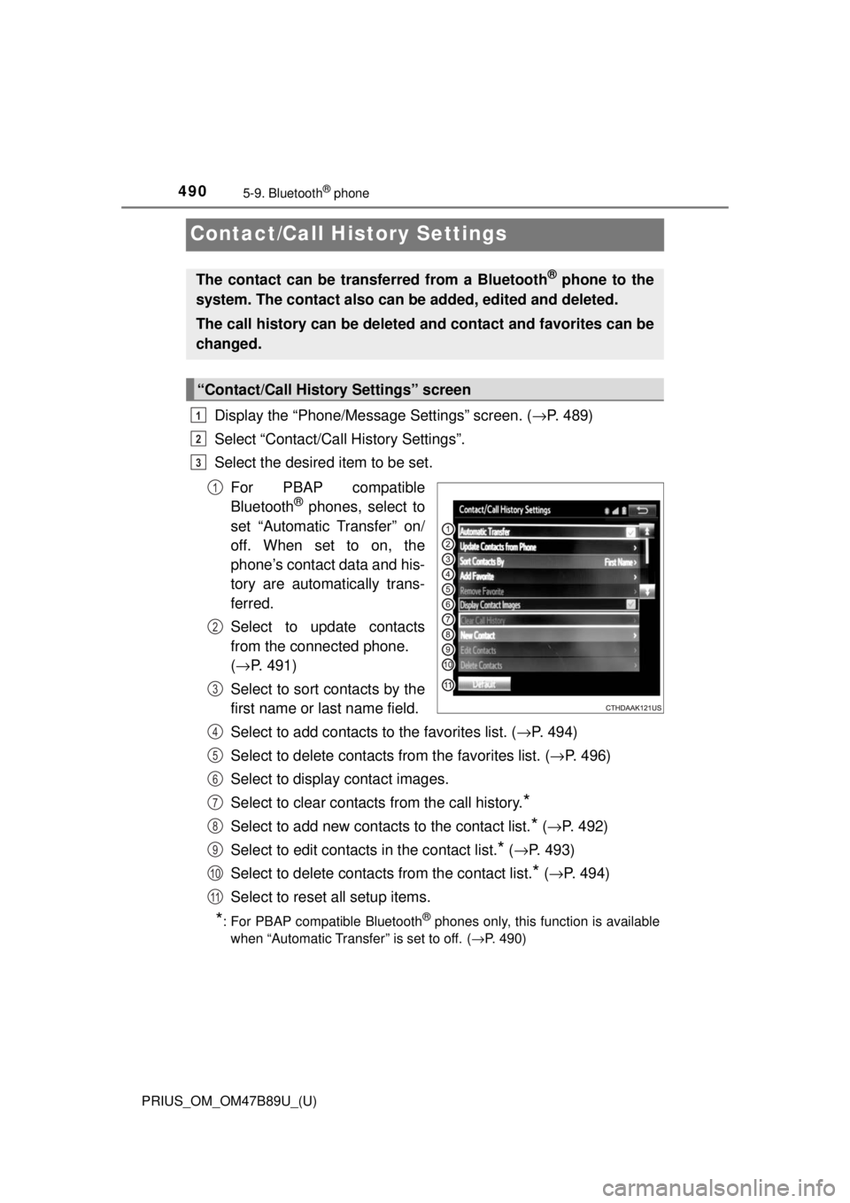 TOYOTA PRIUS 2018  Owners Manual (in English) 490
PRIUS_OM_OM47B89U_(U)
5-9. Bluetooth® phone
Contact/Call History Settings
Display the “Phone/Message Settings” screen. (→P. 489)
Select “Contact/Call History Settings”.
Select the desir