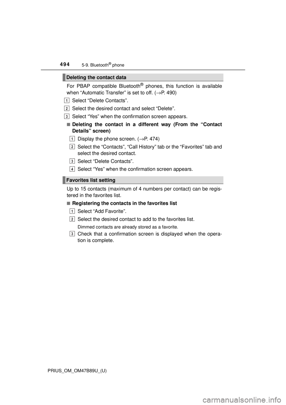 TOYOTA PRIUS 2018 Owners Manual (in English) 4945-9. Bluetooth® phone
PRIUS_OM_OM47B89U_(U)
For PBAP compatible Bluetooth® phones, this function is available
when “Automatic Transfer” is set to off. ( →P. 490)
Select “Delete Contacts TOYOTA PRIUS 2018 Owners Manual (in English) 4945-9. Bluetooth® phone
PRIUS_OM_OM47B89U_(U)
For PBAP compatible Bluetooth® phones, this function is available
when “Automatic Transfer” is set to off. ( →P. 490)
Select “Delete Contacts