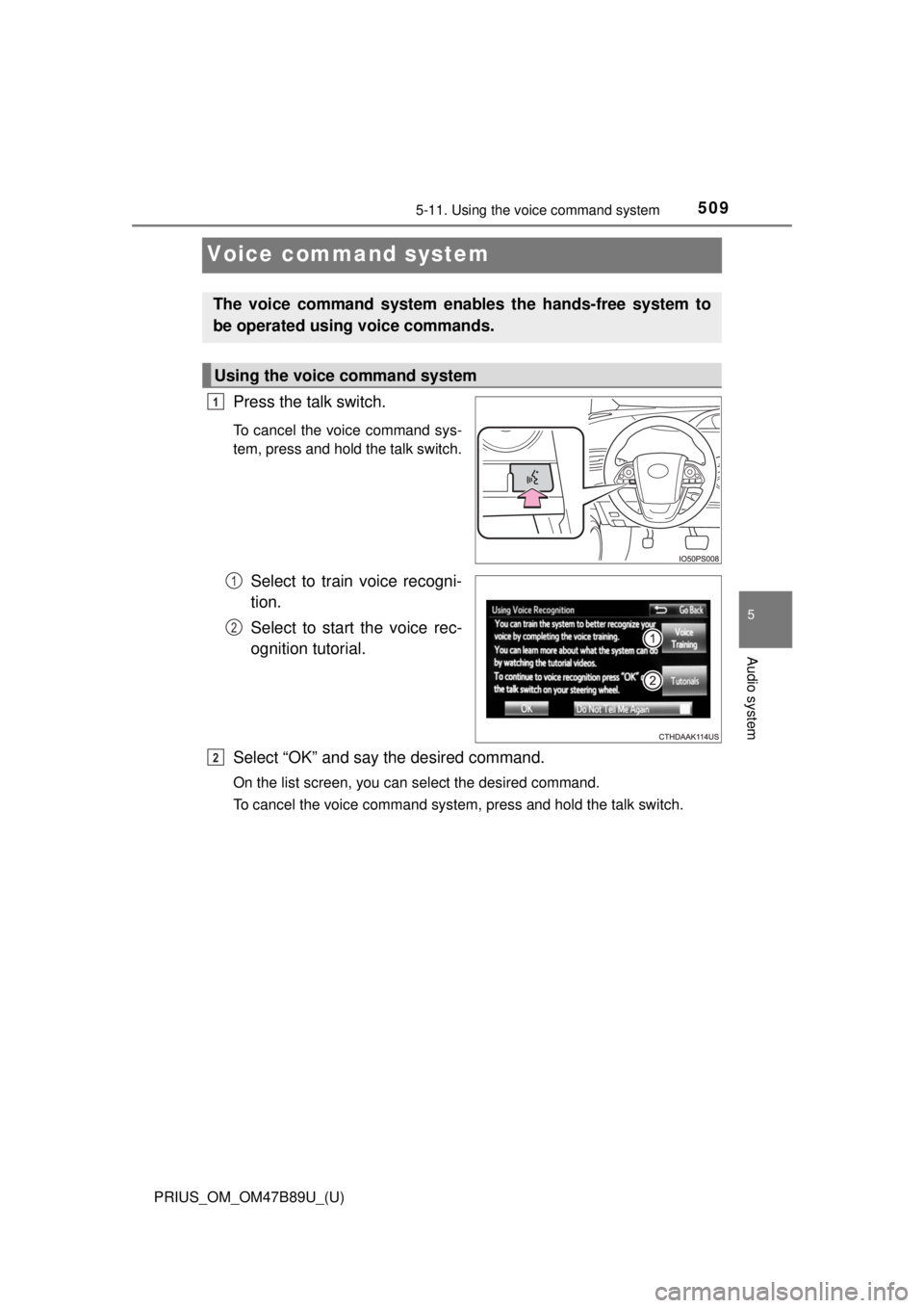 TOYOTA PRIUS 2018 Owners Manual (in English) 509
PRIUS_OM_OM47B89U_(U)
5-11. Using the voice command system
5
Audio system
Voice command system
Press the talk switch.
To cancel the voice command sys-
tem, press and hold the talk switch.
Select t TOYOTA PRIUS 2018 Owners Manual (in English) 509
PRIUS_OM_OM47B89U_(U)
5-11. Using the voice command system
5
Audio system
Voice command system
Press the talk switch.
To cancel the voice command sys-
tem, press and hold the talk switch.
Select t