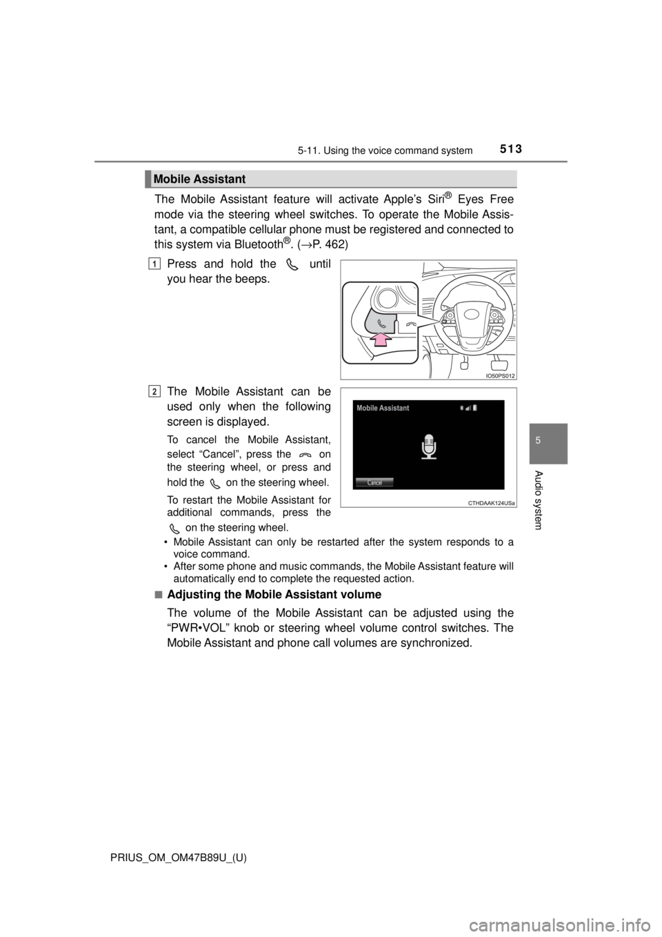 TOYOTA PRIUS 2018 Owners Manual (in English) PRIUS_OM_OM47B89U_(U)
5135-11. Using the voice command system
5
Audio system
The Mobile Assistant feature will activate Apple’s Siri® Eyes Free
mode via the steering wheel switc hes. To operate the TOYOTA PRIUS 2018 Owners Manual (in English) PRIUS_OM_OM47B89U_(U)
5135-11. Using the voice command system
5
Audio system
The Mobile Assistant feature will activate Apple’s Siri® Eyes Free
mode via the steering wheel switc hes. To operate the