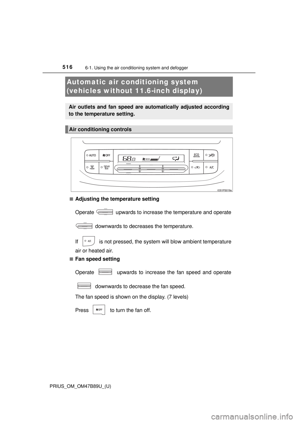 TOYOTA PRIUS 2018 Owners Manual (in English) 516
PRIUS_OM_OM47B89U_(U)
6-1. Using the air conditioning system and defogger
Automatic air condi tioning system
(vehicles without 11.6-inch display)
■Adjusting the temperature setting
Operate up TOYOTA PRIUS 2018 Owners Manual (in English) 516
PRIUS_OM_OM47B89U_(U)
6-1. Using the air conditioning system and defogger
Automatic air condi tioning system
(vehicles without 11.6-inch display)
■Adjusting the temperature setting
Operate up
