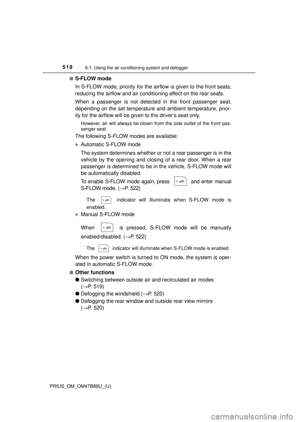 TOYOTA PRIUS 2018 Owners Manual (in English) 5186-1. Using the air conditioning system and defogger
PRIUS_OM_OM47B89U_(U)■
S-FLOW mode
In S-FLOW mode, priority for the ai
rflow is given to the front seats,
reducing the airflow and air conditio TOYOTA PRIUS 2018 Owners Manual (in English) 5186-1. Using the air conditioning system and defogger
PRIUS_OM_OM47B89U_(U)■
S-FLOW mode
In S-FLOW mode, priority for the ai
rflow is given to the front seats,
reducing the airflow and air conditio