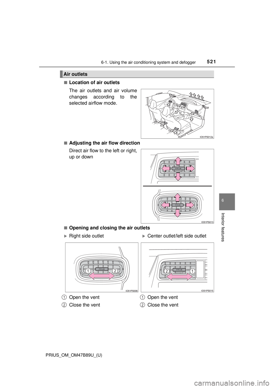 TOYOTA PRIUS 2018 Owners Manual (in English) PRIUS_OM_OM47B89U_(U)
5216-1. Using the air conditioning system and defogger
6
Interior features
■Location of air outlets
The air outlets and air volume
changes according to the
selected airflow mod TOYOTA PRIUS 2018 Owners Manual (in English) PRIUS_OM_OM47B89U_(U)
5216-1. Using the air conditioning system and defogger
6
Interior features
■Location of air outlets
The air outlets and air volume
changes according to the
selected airflow mod