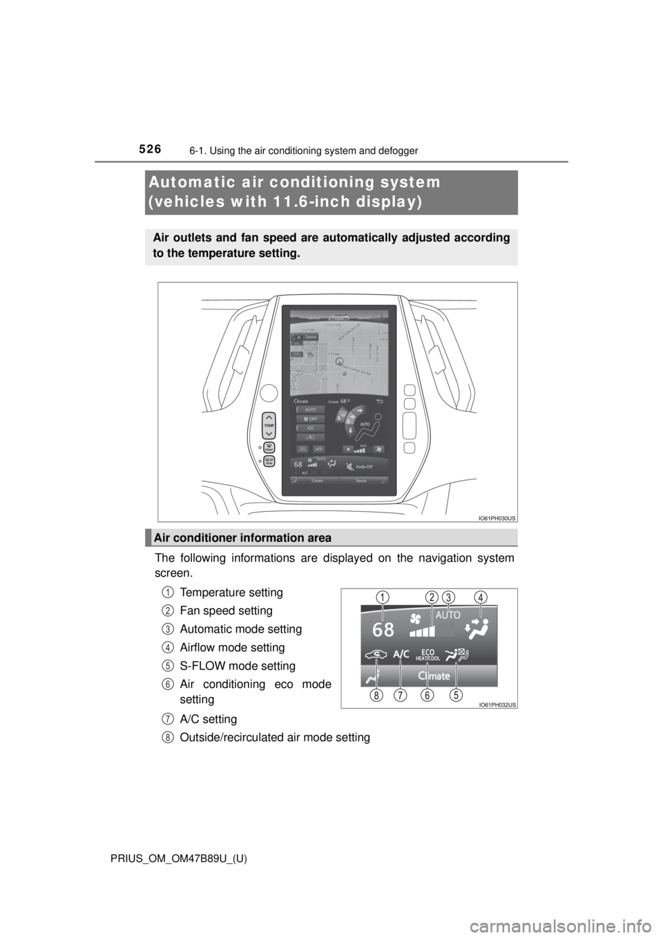 TOYOTA PRIUS 2018 Owners Manual (in English) 526
PRIUS_OM_OM47B89U_(U)
6-1. Using the air conditioning system and defogger
Automatic air condi tioning system
(vehicles with 11.6-inch display)
The following informations are displayed on the nav TOYOTA PRIUS 2018 Owners Manual (in English) 526
PRIUS_OM_OM47B89U_(U)
6-1. Using the air conditioning system and defogger
Automatic air condi tioning system
(vehicles with 11.6-inch display)
The following informations are displayed on the nav