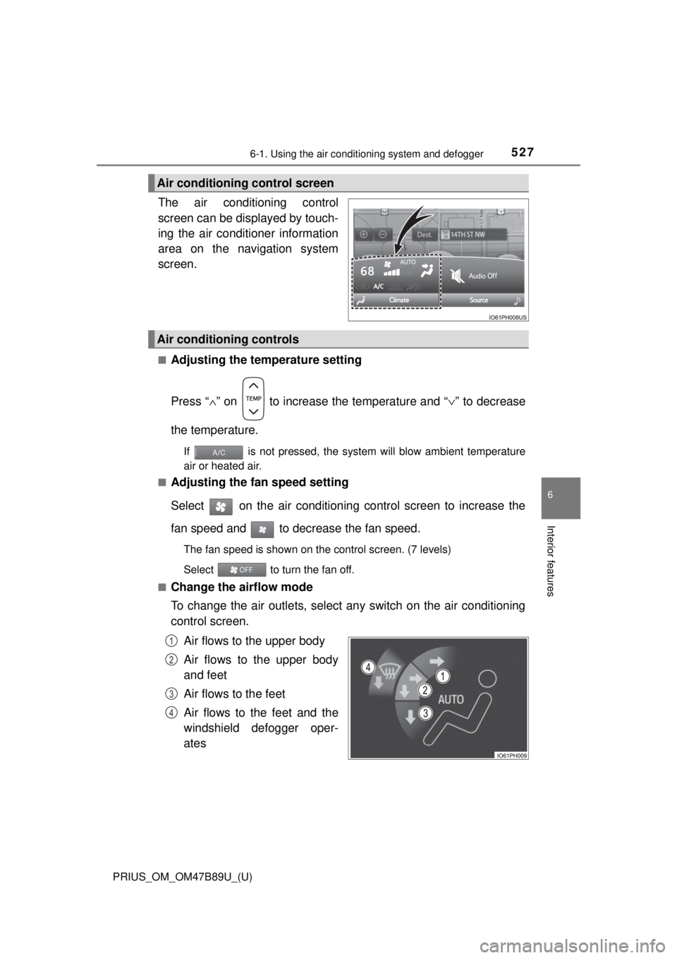 TOYOTA PRIUS 2018 Owners Manual (in English) PRIUS_OM_OM47B89U_(U)
5276-1. Using the air conditioning system and defogger
6
Interior features
The air conditioning control
screen can be displayed by touch-
ing the air conditioner information
area TOYOTA PRIUS 2018 Owners Manual (in English) PRIUS_OM_OM47B89U_(U)
5276-1. Using the air conditioning system and defogger
6
Interior features
The air conditioning control
screen can be displayed by touch-
ing the air conditioner information
area