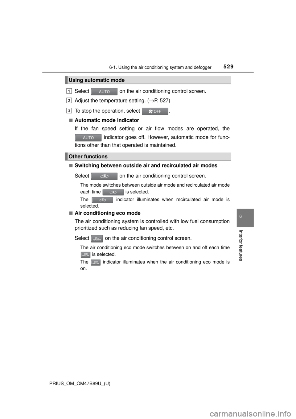 TOYOTA PRIUS 2018 Owners Manual (in English) PRIUS_OM_OM47B89U_(U)
5296-1. Using the air conditioning system and defogger
6
Interior features
Select on the air conditioning control screen.
Adjust the temperature setting. ( →P. 527)
To stop t TOYOTA PRIUS 2018 Owners Manual (in English) PRIUS_OM_OM47B89U_(U)
5296-1. Using the air conditioning system and defogger
6
Interior features
Select on the air conditioning control screen.
Adjust the temperature setting. ( →P. 527)
To stop t
