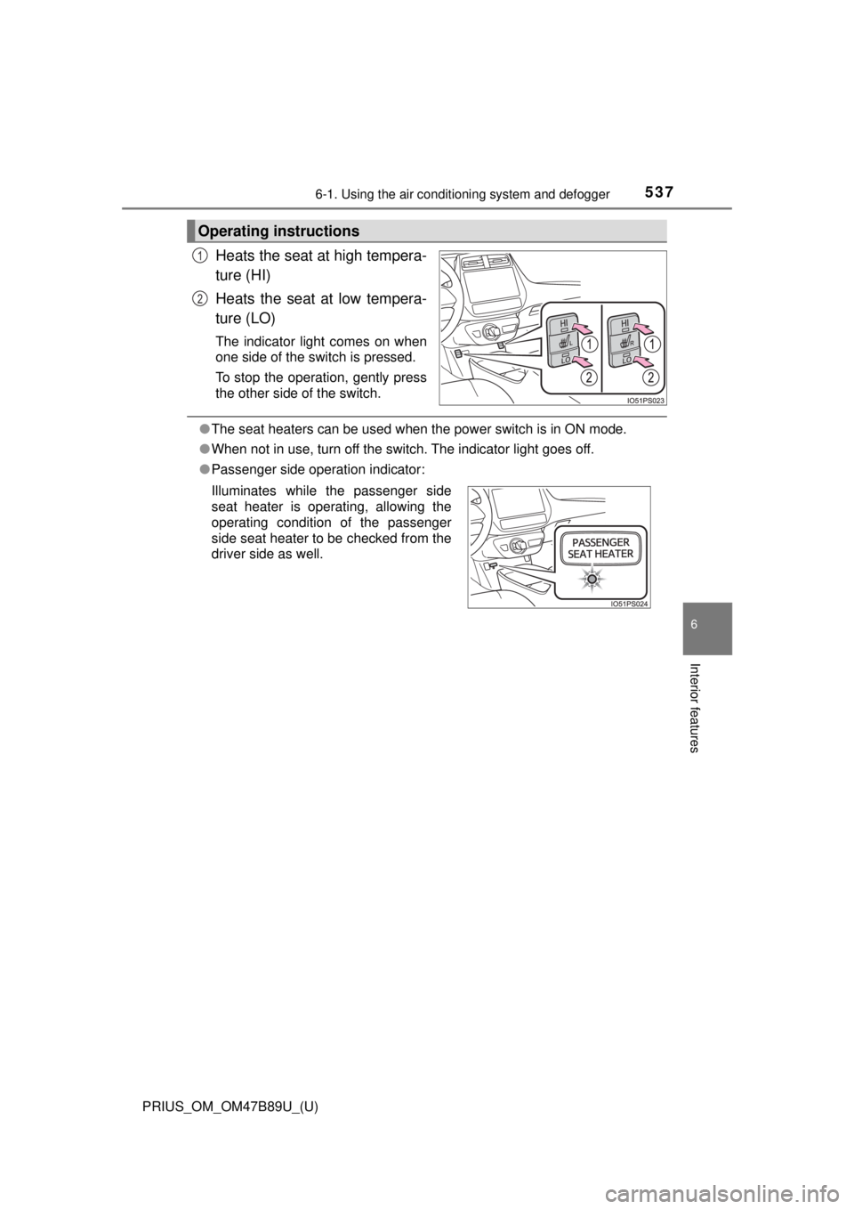 TOYOTA PRIUS 2018  Owners Manual (in English) PRIUS_OM_OM47B89U_(U)
5376-1. Using the air conditioning system and defogger
6
Interior features
Heats the seat at high tempera-
ture (HI)
Heats the seat at low tempera-
ture (LO)
The indicator light 