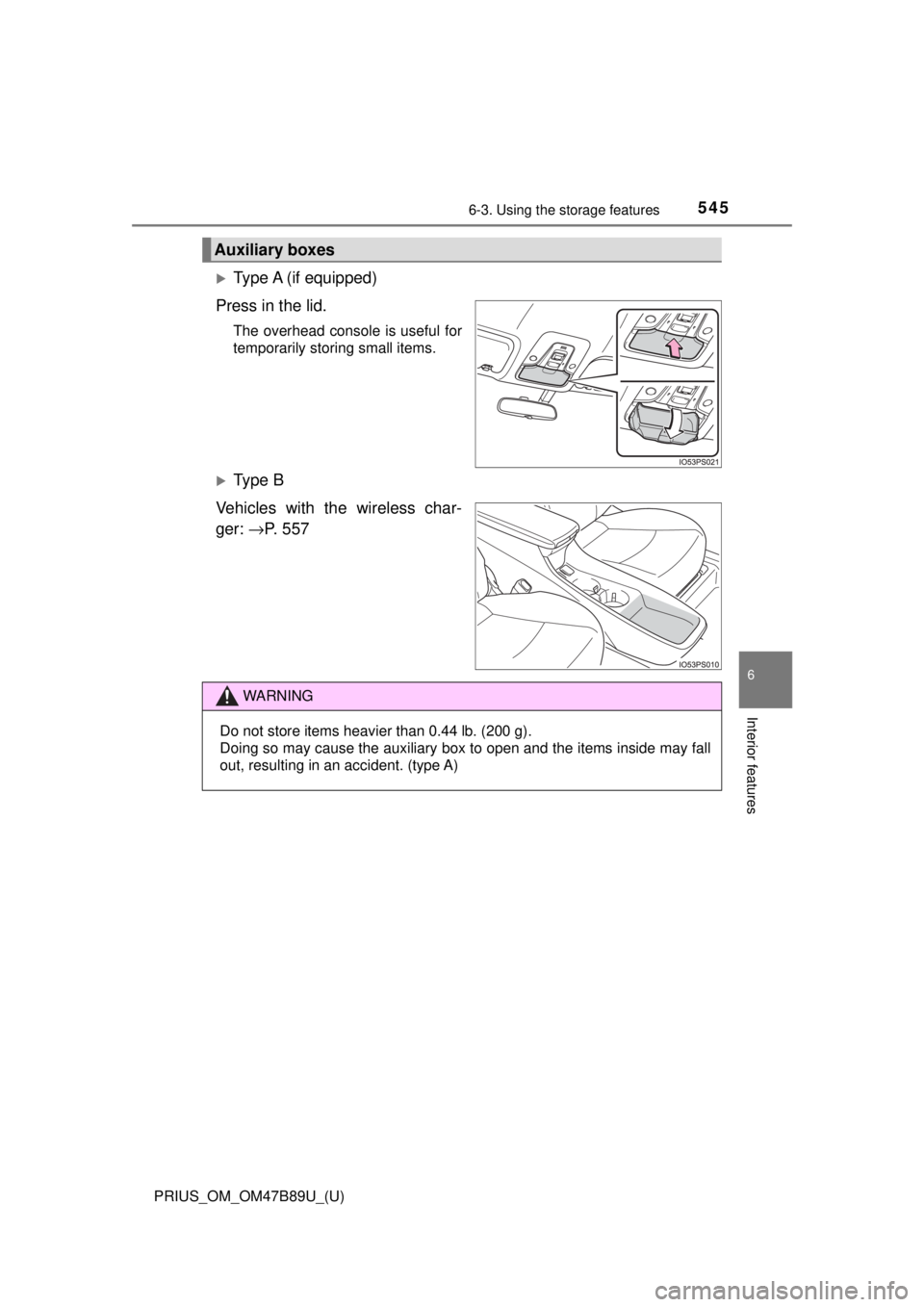TOYOTA PRIUS 2018  Owners Manual (in English) PRIUS_OM_OM47B89U_(U)
5456-3. Using the storage features
6
Interior features
Type A  (if  equipped)
Press in the lid.
The overhead console is useful for
temporarily storing small items.
Ty p e  