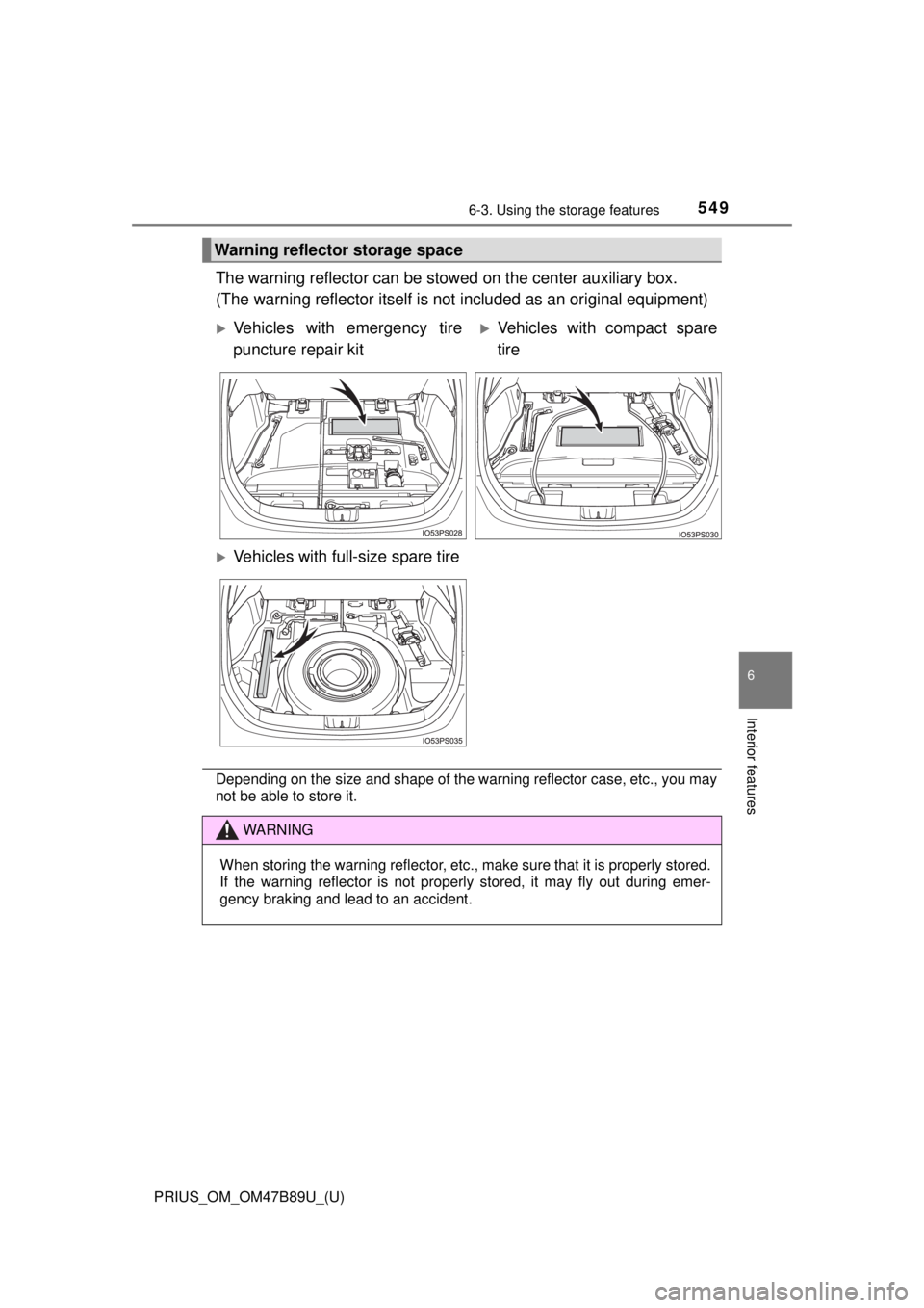 TOYOTA PRIUS 2018  Owners Manual (in English) PRIUS_OM_OM47B89U_(U)
5496-3. Using the storage features
6
Interior features
The warning reflector can be stowed on the center auxiliary box. 
(The warning reflector itself is not included as an origi