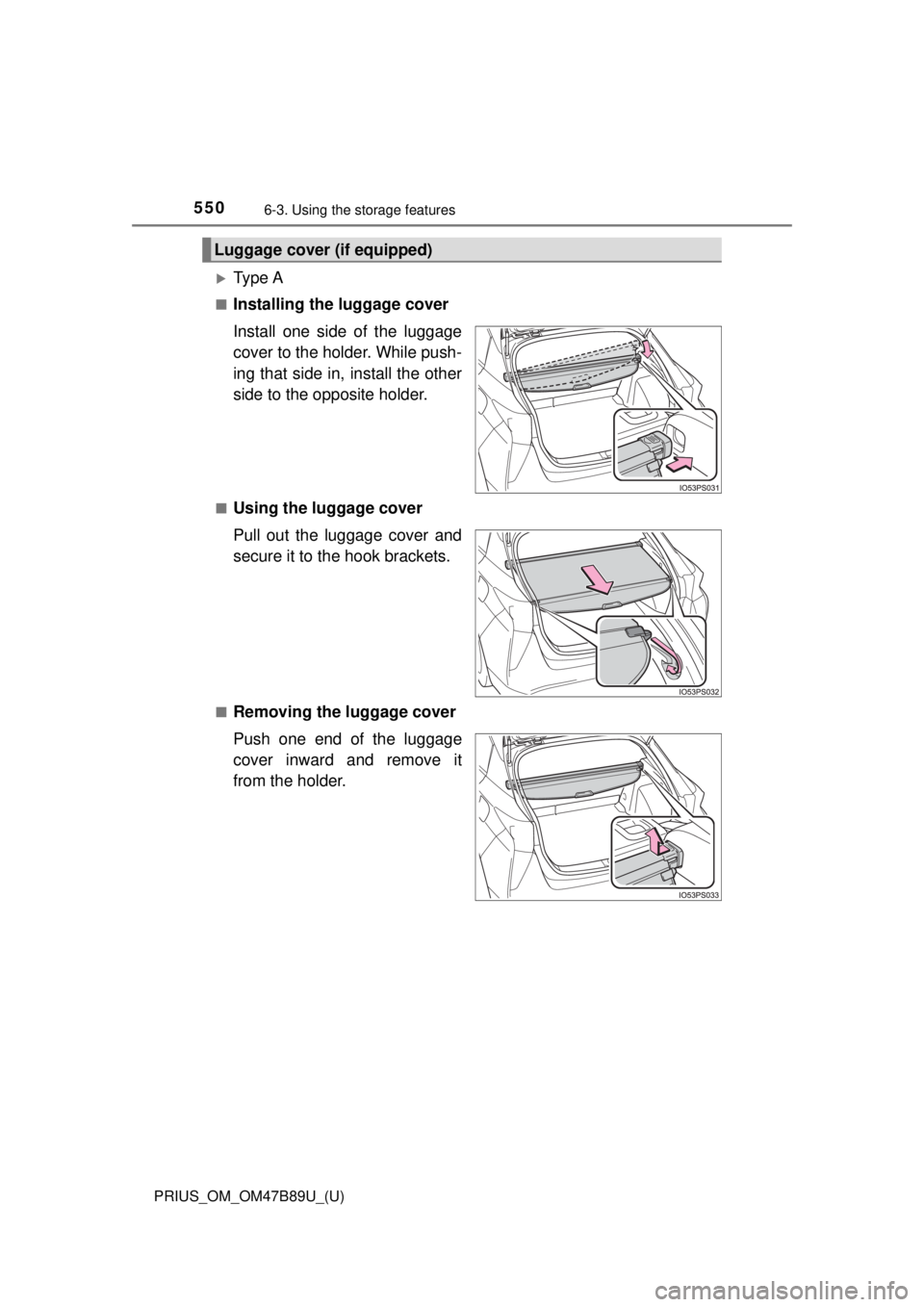 TOYOTA PRIUS 2018  Owners Manual (in English) 550
PRIUS_OM_OM47B89U_(U)
6-3. Using the storage features
Ty p e  A
■Installing the luggage cover
Install one side of the luggage
cover to the holder. While push-
ing that side in, install the ot