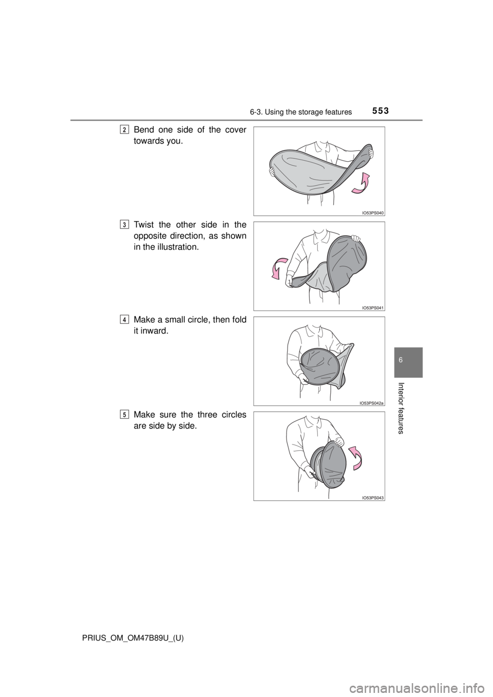 TOYOTA PRIUS 2018 Owners Manual (in English) PRIUS_OM_OM47B89U_(U)
5536-3. Using the storage features
6
Interior features
Bend one side of the cover
towards you.
Twist the other side in the
opposite direction, as shown
in the illustration.
Make TOYOTA PRIUS 2018 Owners Manual (in English) PRIUS_OM_OM47B89U_(U)
5536-3. Using the storage features
6
Interior features
Bend one side of the cover
towards you.
Twist the other side in the
opposite direction, as shown
in the illustration.
Make