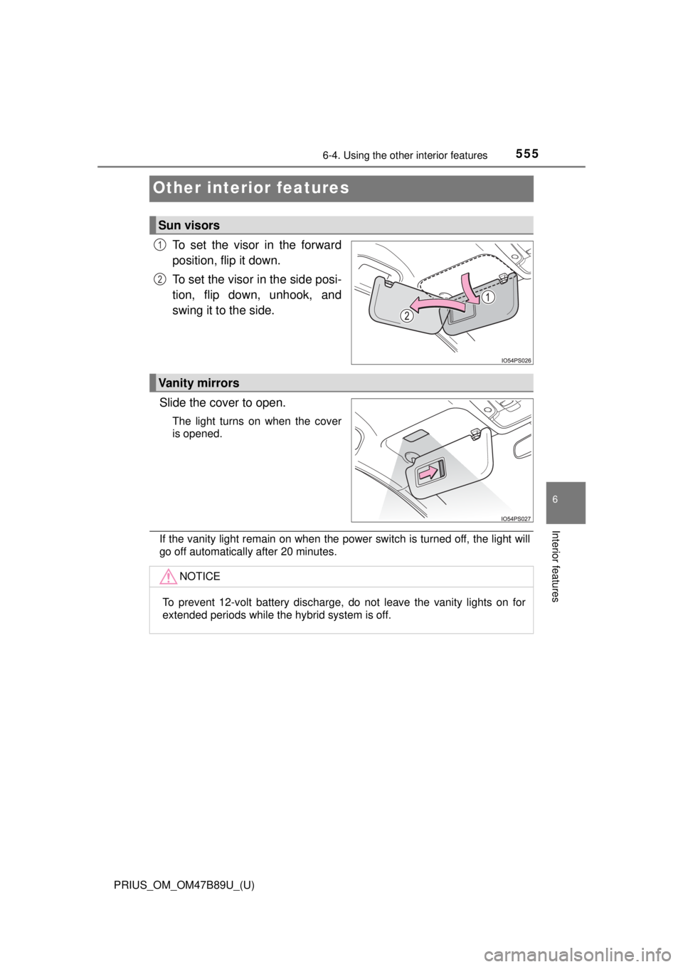 TOYOTA PRIUS 2018 Owners Manual (in English) 555
PRIUS_OM_OM47B89U_(U)
6-4. Using the other interior features
6
Interior features
Other interior features
To set the visor in the forward
position, flip it down.
To set the visor in the side posi-
TOYOTA PRIUS 2018 Owners Manual (in English) 555
PRIUS_OM_OM47B89U_(U)
6-4. Using the other interior features
6
Interior features
Other interior features
To set the visor in the forward
position, flip it down.
To set the visor in the side posi-