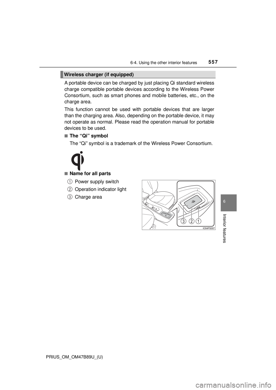 TOYOTA PRIUS 2018 Owners Manual (in English) PRIUS_OM_OM47B89U_(U)
5576-4. Using the other interior features
6
Interior features
A portable device can be charged by just placing Qi standard wireless
charge compatible portable devices according t TOYOTA PRIUS 2018 Owners Manual (in English) PRIUS_OM_OM47B89U_(U)
5576-4. Using the other interior features
6
Interior features
A portable device can be charged by just placing Qi standard wireless
charge compatible portable devices according t