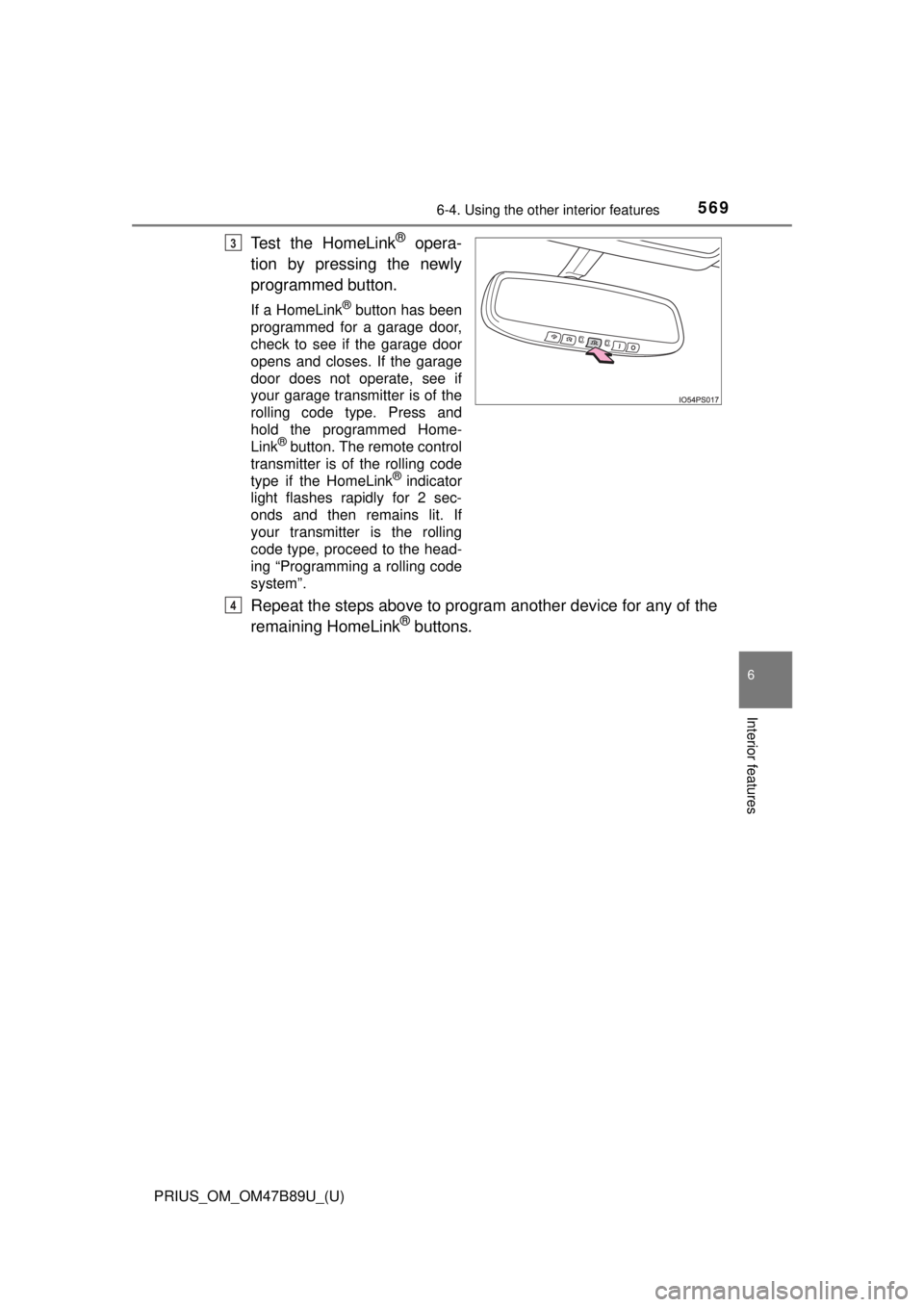 TOYOTA PRIUS 2018  Owners Manual (in English) PRIUS_OM_OM47B89U_(U)
5696-4. Using the other interior features
6
Interior features
Test the HomeLink® opera-
tion by pressing the newly
programmed button.
If a HomeLink® button has been
programmed 