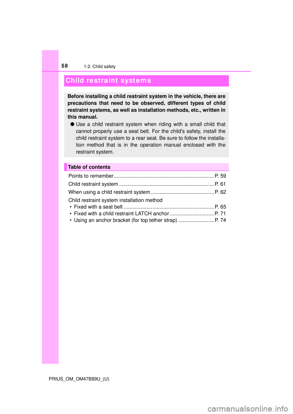 TOYOTA PRIUS 2018 (in English) Workshop Manual 581-2. Child safety
PRIUS_OM_OM47B89U_(U)
Child restraint systems
Points to remember...................................................................... P. 59
Child restraint system ................ TOYOTA PRIUS 2018 (in English) Workshop Manual 581-2. Child safety
PRIUS_OM_OM47B89U_(U)
Child restraint systems
Points to remember...................................................................... P. 59
Child restraint system ................