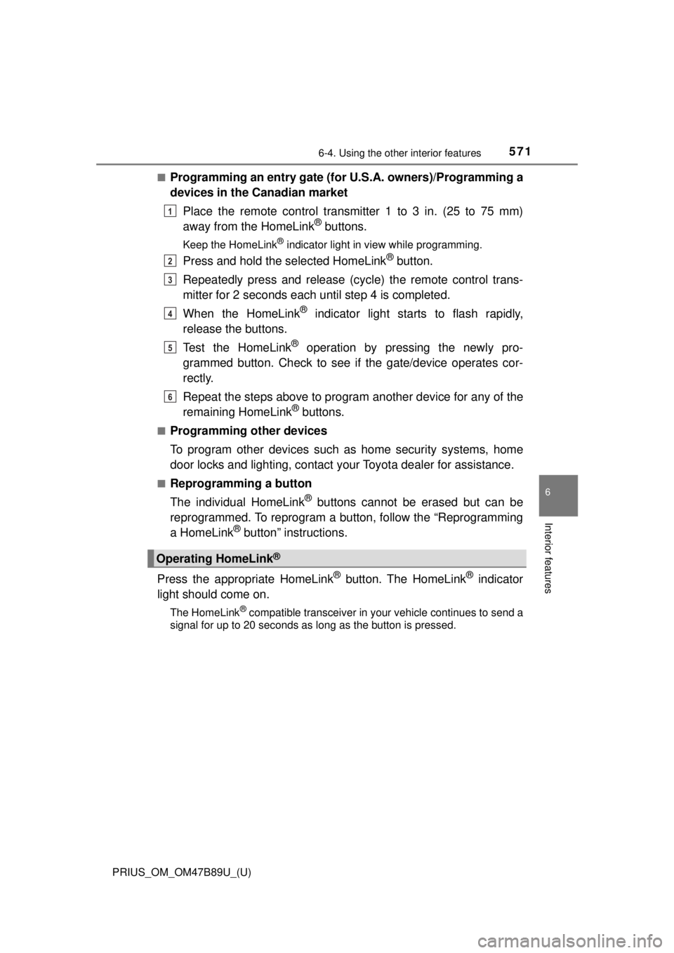 TOYOTA PRIUS 2018 Owners Manual (in English) PRIUS_OM_OM47B89U_(U)
5716-4. Using the other interior features
6
Interior features
■Programming an entry gate (for U.S.A. owners)/Programming a
devices in the Canadian marketPlace the remote contro TOYOTA PRIUS 2018 Owners Manual (in English) PRIUS_OM_OM47B89U_(U)
5716-4. Using the other interior features
6
Interior features
■Programming an entry gate (for U.S.A. owners)/Programming a
devices in the Canadian marketPlace the remote contro