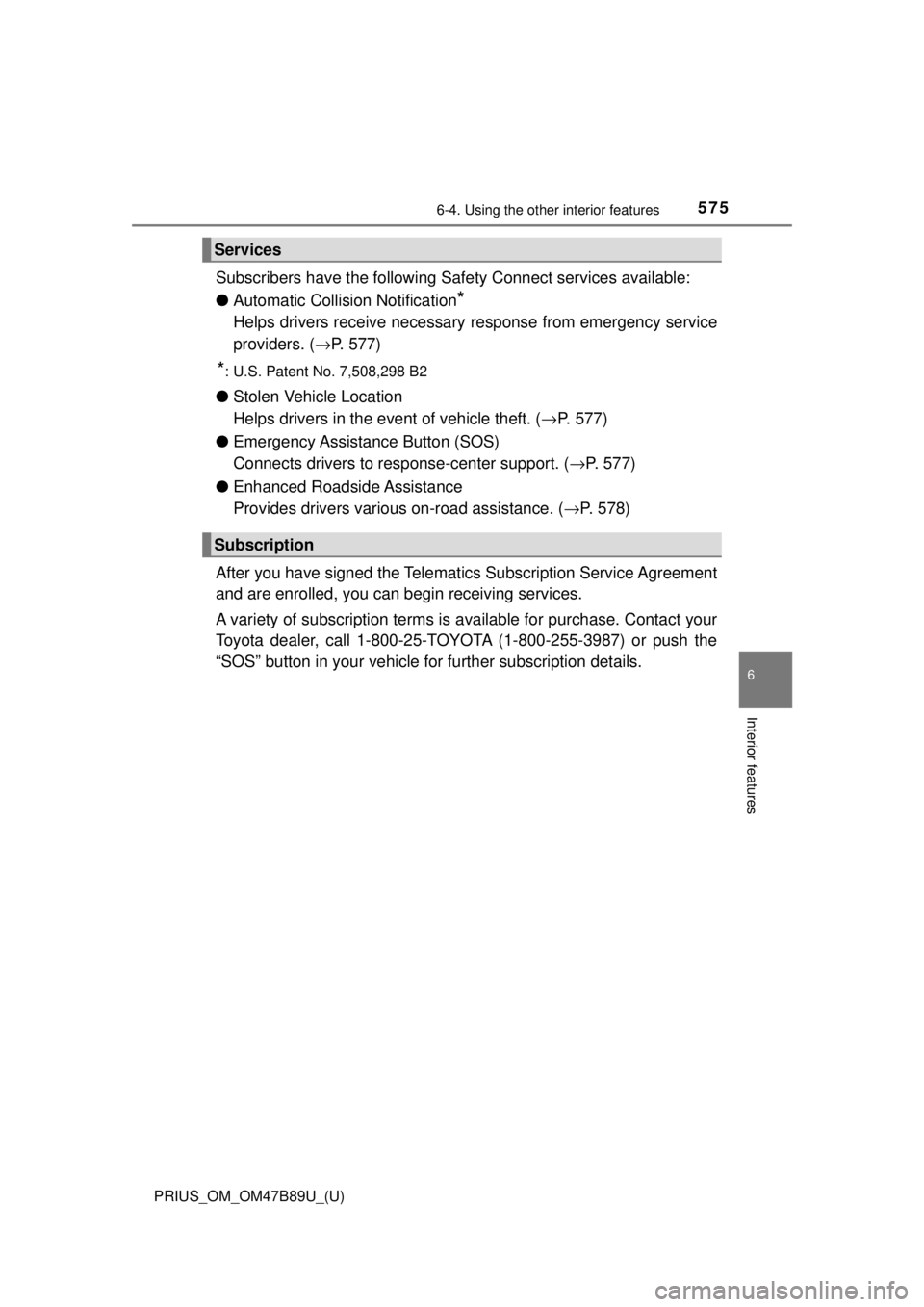 TOYOTA PRIUS 2018 Owners Manual (in English) PRIUS_OM_OM47B89U_(U)
5756-4. Using the other interior features
6
Interior features
Subscribers have the following Safety Connect services available:
●Automatic Collision Notification
*
Helps driver TOYOTA PRIUS 2018 Owners Manual (in English) PRIUS_OM_OM47B89U_(U)
5756-4. Using the other interior features
6
Interior features
Subscribers have the following Safety Connect services available:
●Automatic Collision Notification
*
Helps driver