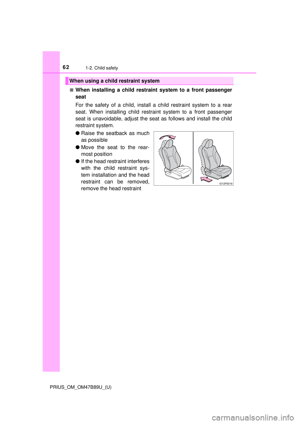 TOYOTA PRIUS 2018 (in English) Repair Manual 621-2. Child safety
PRIUS_OM_OM47B89U_(U)■
When installing a child restraint system to a front passenger
seat
For the safety of a child, install a child restraint system to a rear
seat. When install TOYOTA PRIUS 2018 (in English) Repair Manual 621-2. Child safety
PRIUS_OM_OM47B89U_(U)■
When installing a child restraint system to a front passenger
seat
For the safety of a child, install a child restraint system to a rear
seat. When install