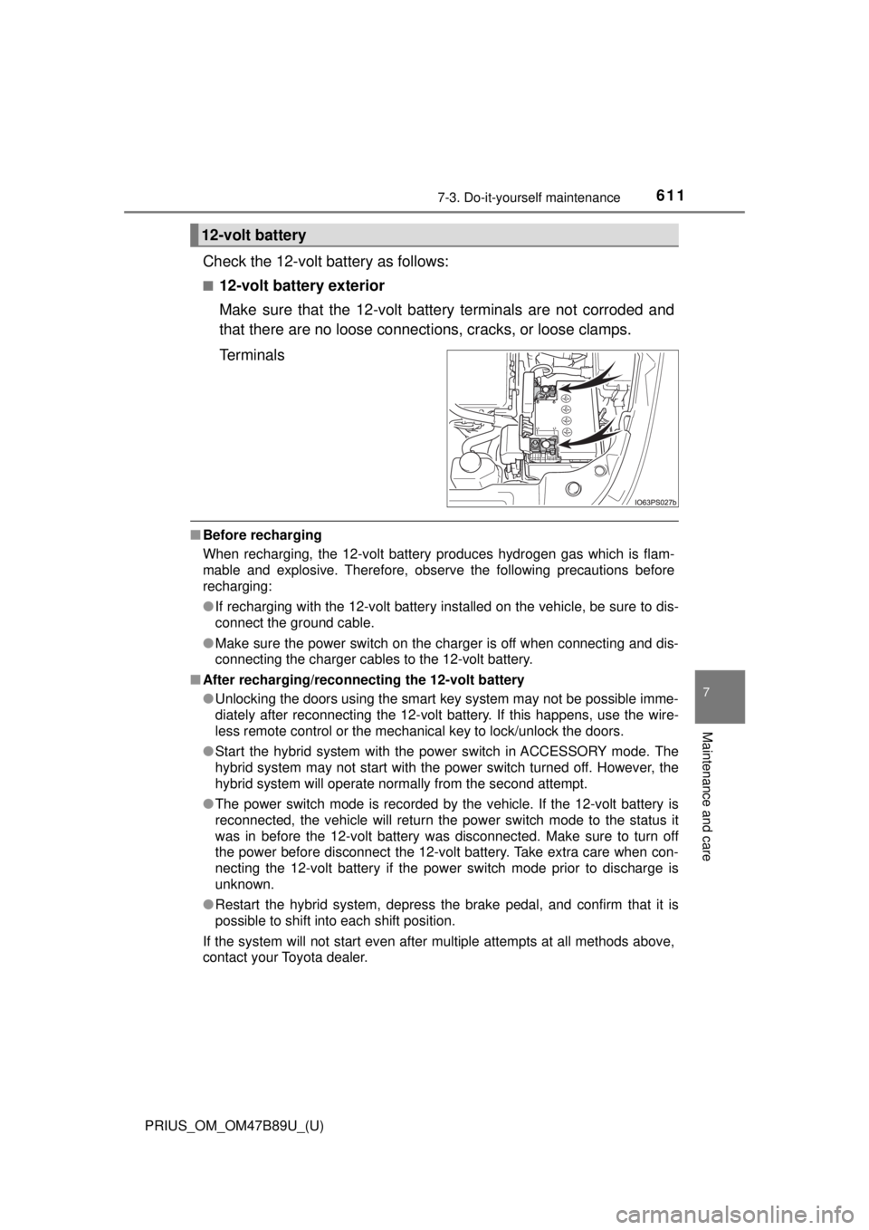 TOYOTA PRIUS 2018 Owners Manual (in English) PRIUS_OM_OM47B89U_(U)
6117-3. Do-it-yourself maintenance
7
Maintenance and care
Check the 12-volt battery as follows:
■12-volt battery exterior
Make sure that the 12-volt battery terminals are not c TOYOTA PRIUS 2018 Owners Manual (in English) PRIUS_OM_OM47B89U_(U)
6117-3. Do-it-yourself maintenance
7
Maintenance and care
Check the 12-volt battery as follows:
■12-volt battery exterior
Make sure that the 12-volt battery terminals are not c
