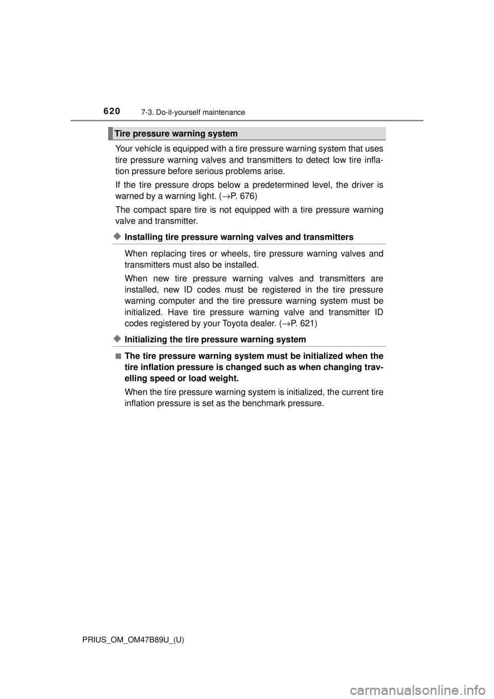 TOYOTA PRIUS 2018 Owners Manual (in English) 620
PRIUS_OM_OM47B89U_(U)
7-3. Do-it-yourself maintenance
Your vehicle is equipped with a tire pressure warning system that uses
tire pressure warning valves and tr ansmitters to detect low tire infla TOYOTA PRIUS 2018 Owners Manual (in English) 620
PRIUS_OM_OM47B89U_(U)
7-3. Do-it-yourself maintenance
Your vehicle is equipped with a tire pressure warning system that uses
tire pressure warning valves and tr ansmitters to detect low tire infla