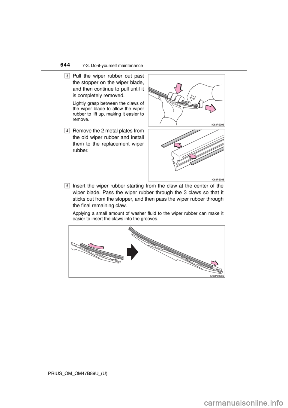 TOYOTA PRIUS 2018 Owners Manual (in English) 644
PRIUS_OM_OM47B89U_(U)
7-3. Do-it-yourself maintenance
Pull the wiper rubber out past
the stopper on the wiper blade,
and then continue to pull until it
is completely removed.
Lightly grasp between TOYOTA PRIUS 2018 Owners Manual (in English) 644
PRIUS_OM_OM47B89U_(U)
7-3. Do-it-yourself maintenance
Pull the wiper rubber out past
the stopper on the wiper blade,
and then continue to pull until it
is completely removed.
Lightly grasp between