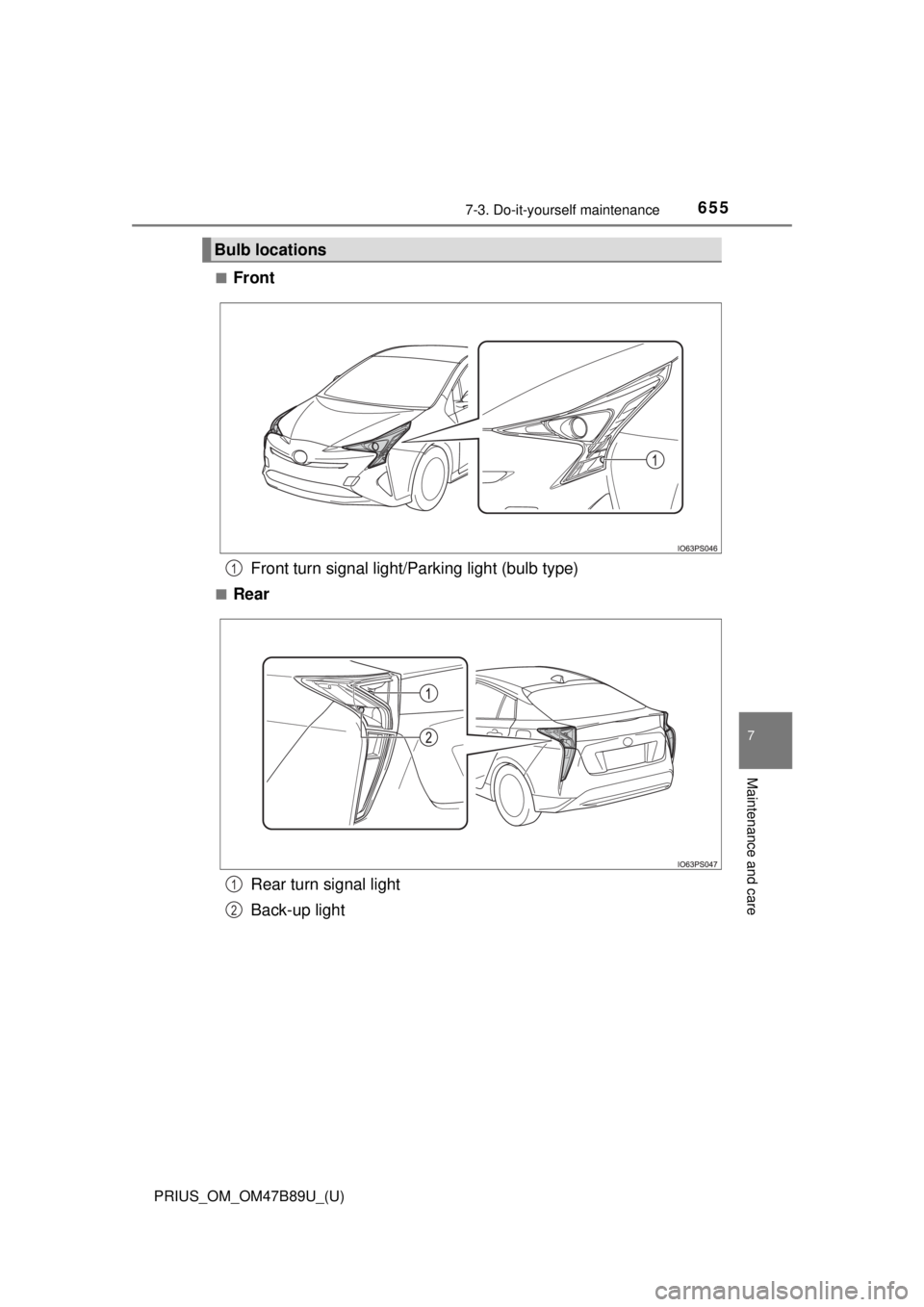 TOYOTA PRIUS 2018  Owners Manual (in English) PRIUS_OM_OM47B89U_(U)
6557-3. Do-it-yourself maintenance
7
Maintenance and care
■FrontFront turn signal light/Parking light (bulb type)
■Rear
Rear turn signal light
Back-up light
Bulb locations
1

