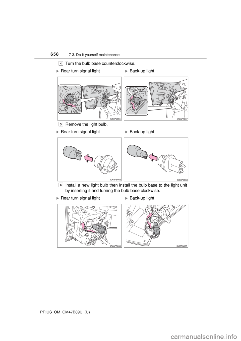 TOYOTA PRIUS 2018  Owners Manual (in English) 658
PRIUS_OM_OM47B89U_(U)
7-3. Do-it-yourself maintenance
Turn the bulb base counterclockwise.
Remove the light bulb.
Install a new light bulb then install the bulb base to the light unit
by inserting