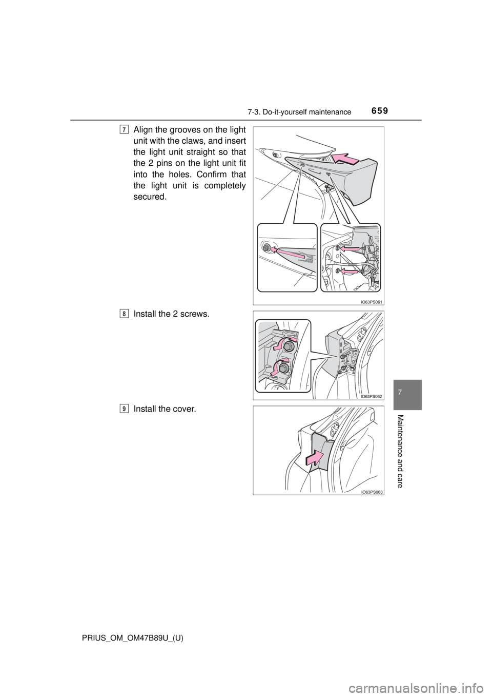 TOYOTA PRIUS 2018  Owners Manual (in English) PRIUS_OM_OM47B89U_(U)
6597-3. Do-it-yourself maintenance
7
Maintenance and care
Align the grooves on the light
unit with the claws, and insert
the light unit straight so that
the 2 pins on the light u