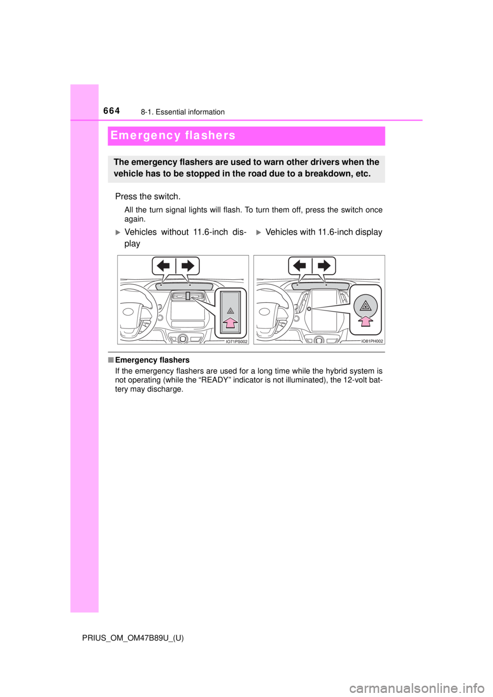 TOYOTA PRIUS 2018 Owners Manual (in English) 664
PRIUS_OM_OM47B89U_(U)
8-1. Essential information
Emergency flashers
Press the switch.
All the turn signal lights will flash. To turn them off, press the switch once
again.
■Emergency flashers
If TOYOTA PRIUS 2018 Owners Manual (in English) 664
PRIUS_OM_OM47B89U_(U)
8-1. Essential information
Emergency flashers
Press the switch.
All the turn signal lights will flash. To turn them off, press the switch once
again.
■Emergency flashers
If