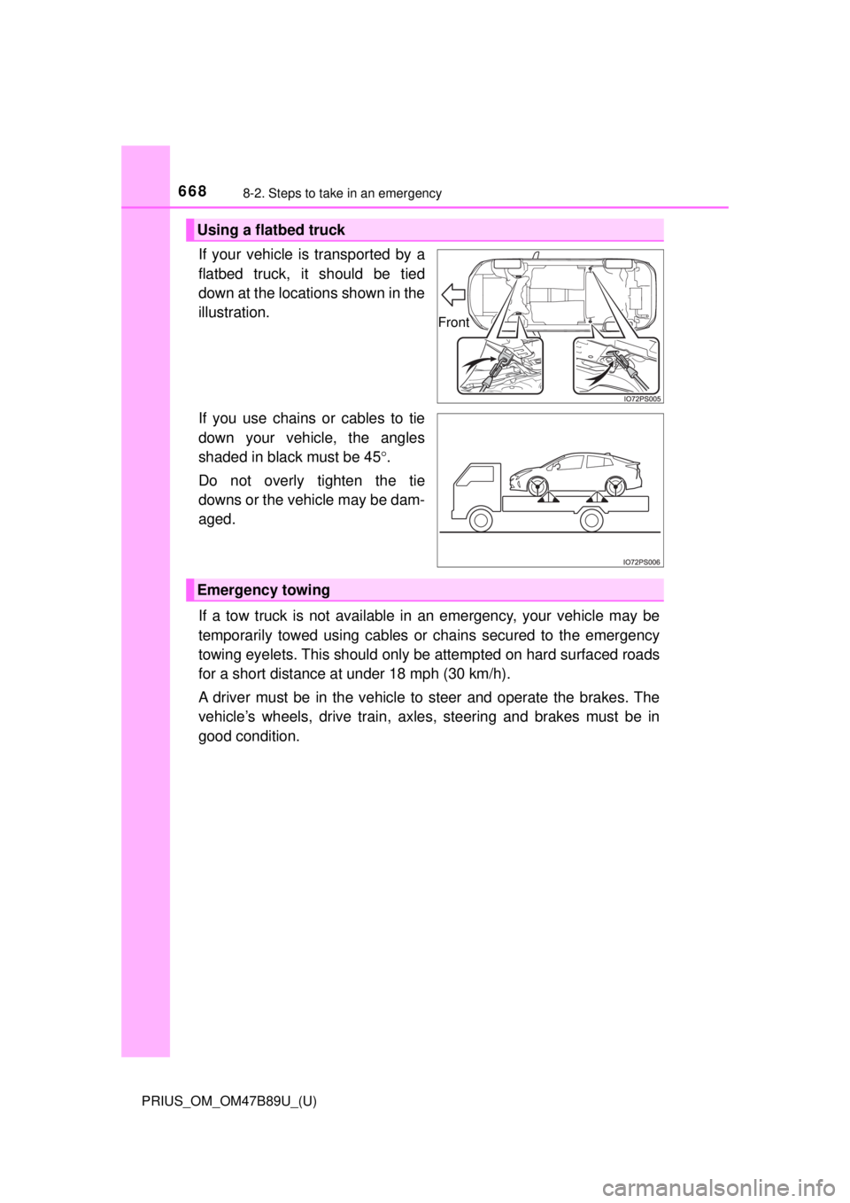 TOYOTA PRIUS 2018 Owners Manual (in English) 6688-2. Steps to take in an emergency
PRIUS_OM_OM47B89U_(U)
If your vehicle is transported by a
flatbed truck, it should be tied
down at the locations shown in the
illustration.
If you use chains or c TOYOTA PRIUS 2018 Owners Manual (in English) 6688-2. Steps to take in an emergency
PRIUS_OM_OM47B89U_(U)
If your vehicle is transported by a
flatbed truck, it should be tied
down at the locations shown in the
illustration.
If you use chains or c