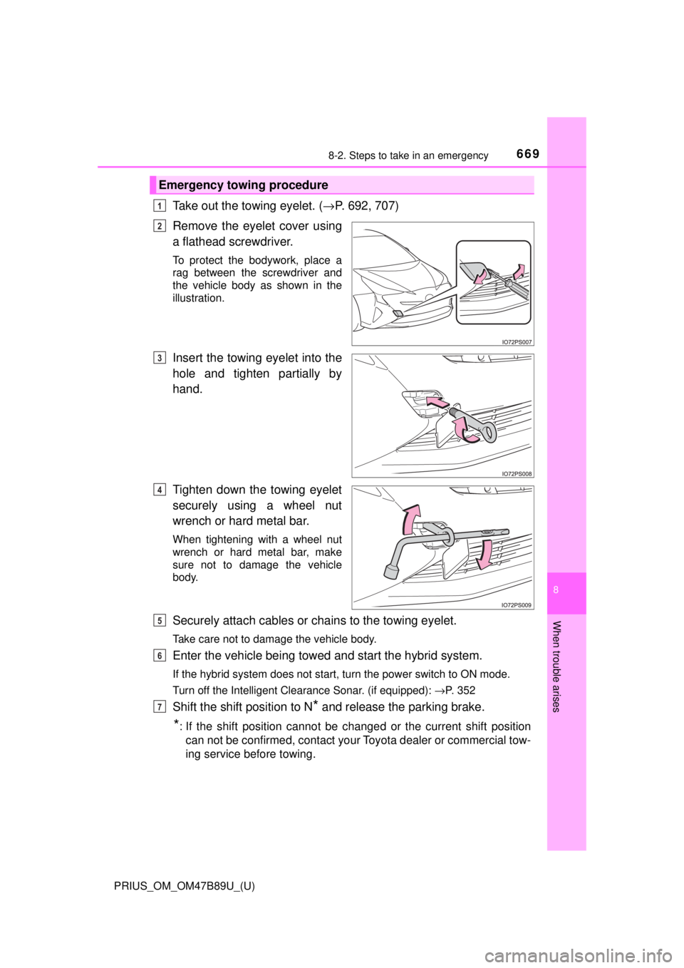 TOYOTA PRIUS 2018 Owners Manual (in English) 6698-2. Steps to take in an emergency
PRIUS_OM_OM47B89U_(U)
8
When trouble arises
Take out the towing eyelet. (→P. 692, 707)
Remove the eyelet cover using
a flathead screwdriver.
To protect the bod TOYOTA PRIUS 2018 Owners Manual (in English) 6698-2. Steps to take in an emergency
PRIUS_OM_OM47B89U_(U)
8
When trouble arises
Take out the towing eyelet. (→P. 692, 707)
Remove the eyelet cover using
a flathead screwdriver.
To protect the bod