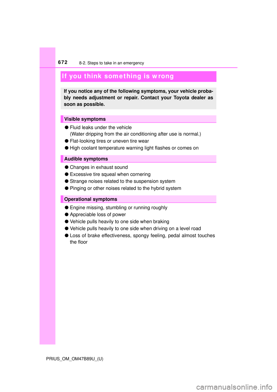 TOYOTA PRIUS 2018 Owners Manual (in English) 672
PRIUS_OM_OM47B89U_(U)
8-2. Steps to take in an emergency
If you think something is wrong
●Fluid leaks under the vehicle
(Water dripping from the air co nditioning after use is normal.)
● Flat- TOYOTA PRIUS 2018 Owners Manual (in English) 672
PRIUS_OM_OM47B89U_(U)
8-2. Steps to take in an emergency
If you think something is wrong
●Fluid leaks under the vehicle
(Water dripping from the air co nditioning after use is normal.)
● Flat-