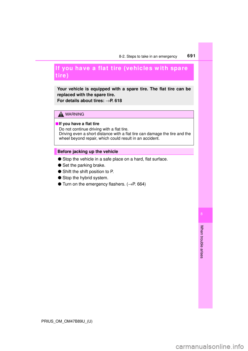 TOYOTA PRIUS 2018  Owners Manual (in English) 691
PRIUS_OM_OM47B89U_(U)
8
When trouble arises
8-2. Steps to take in an emergency
If you have a flat tire (vehicles with spare 
tire)
● Stop the vehicle in a safe pl ace on a hard, flat surface.
