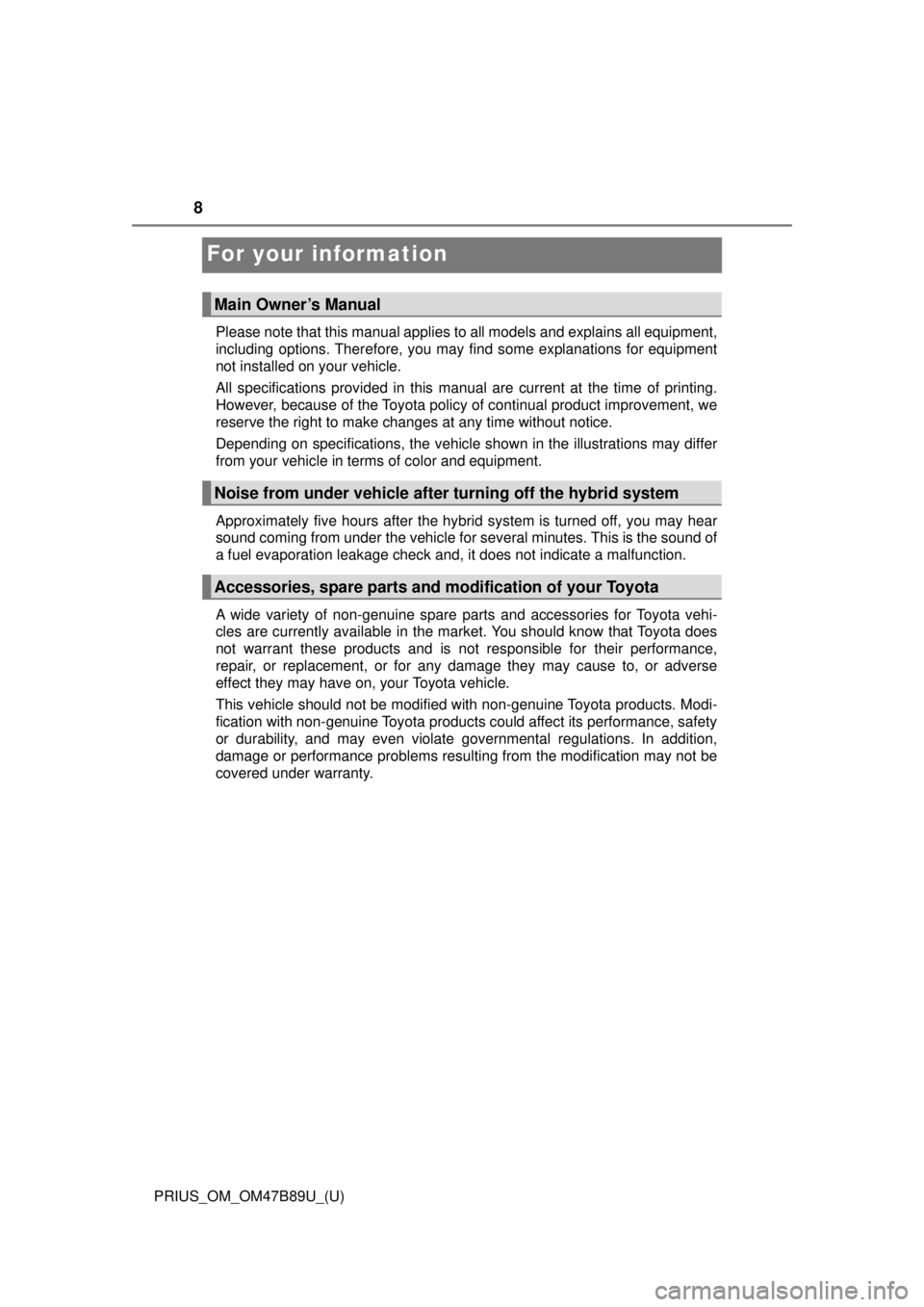 TOYOTA PRIUS 2018 Owners Manual (in English) 8
PRIUS_OM_OM47B89U_(U)
For your information
Please note that this manual applies to all models and explains all equipment,
including options. Therefore, you may find some explanations for equipment
n TOYOTA PRIUS 2018 Owners Manual (in English) 8
PRIUS_OM_OM47B89U_(U)
For your information
Please note that this manual applies to all models and explains all equipment,
including options. Therefore, you may find some explanations for equipment
n