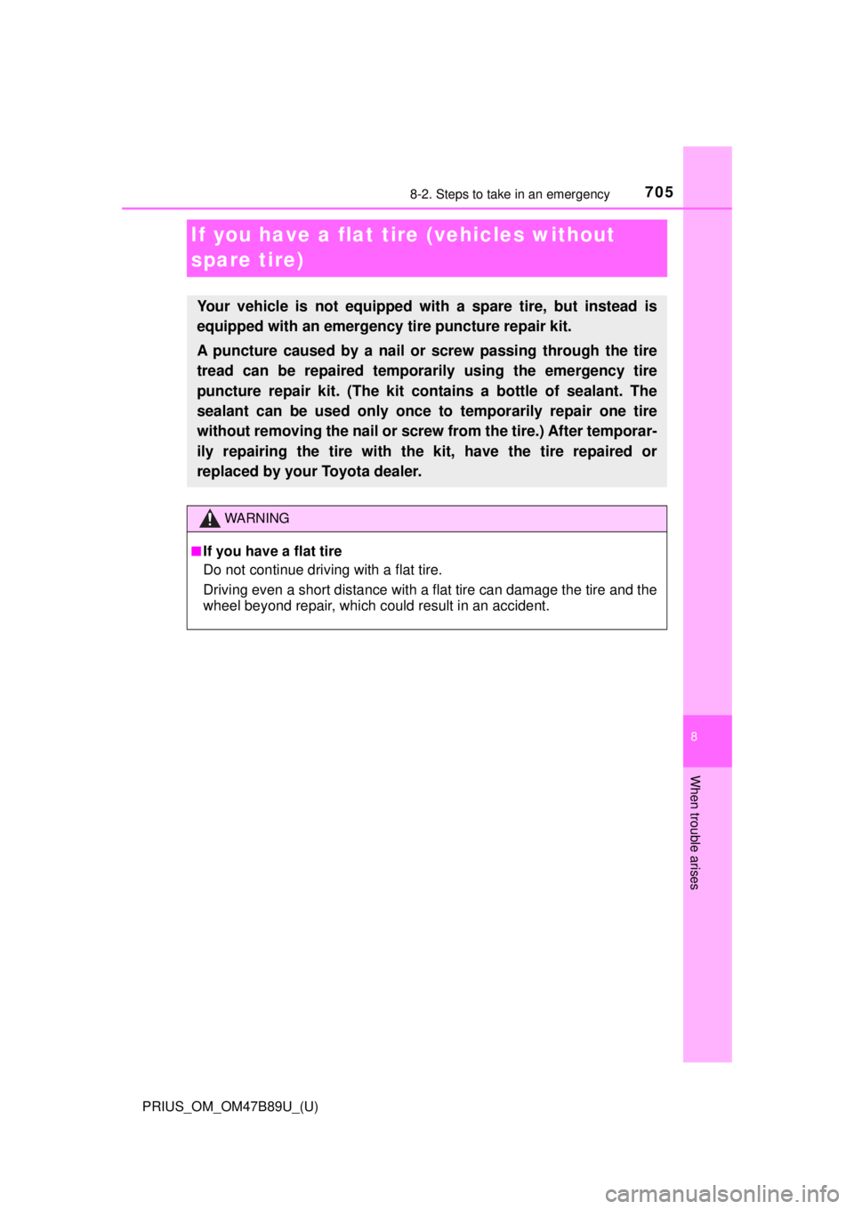 TOYOTA PRIUS 2018  Owners Manual (in English) 705
PRIUS_OM_OM47B89U_(U)
8
When trouble arises
8-2. Steps to take in an emergency
If you have a flat tire (vehicles without 
spare tire)
Your vehicle is not equipped with a spare tire, but instead is